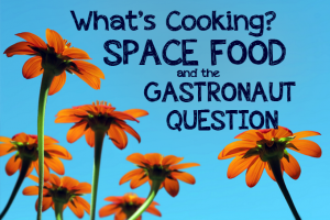 What’s Cooking? Space Food and the Gastronaut Question